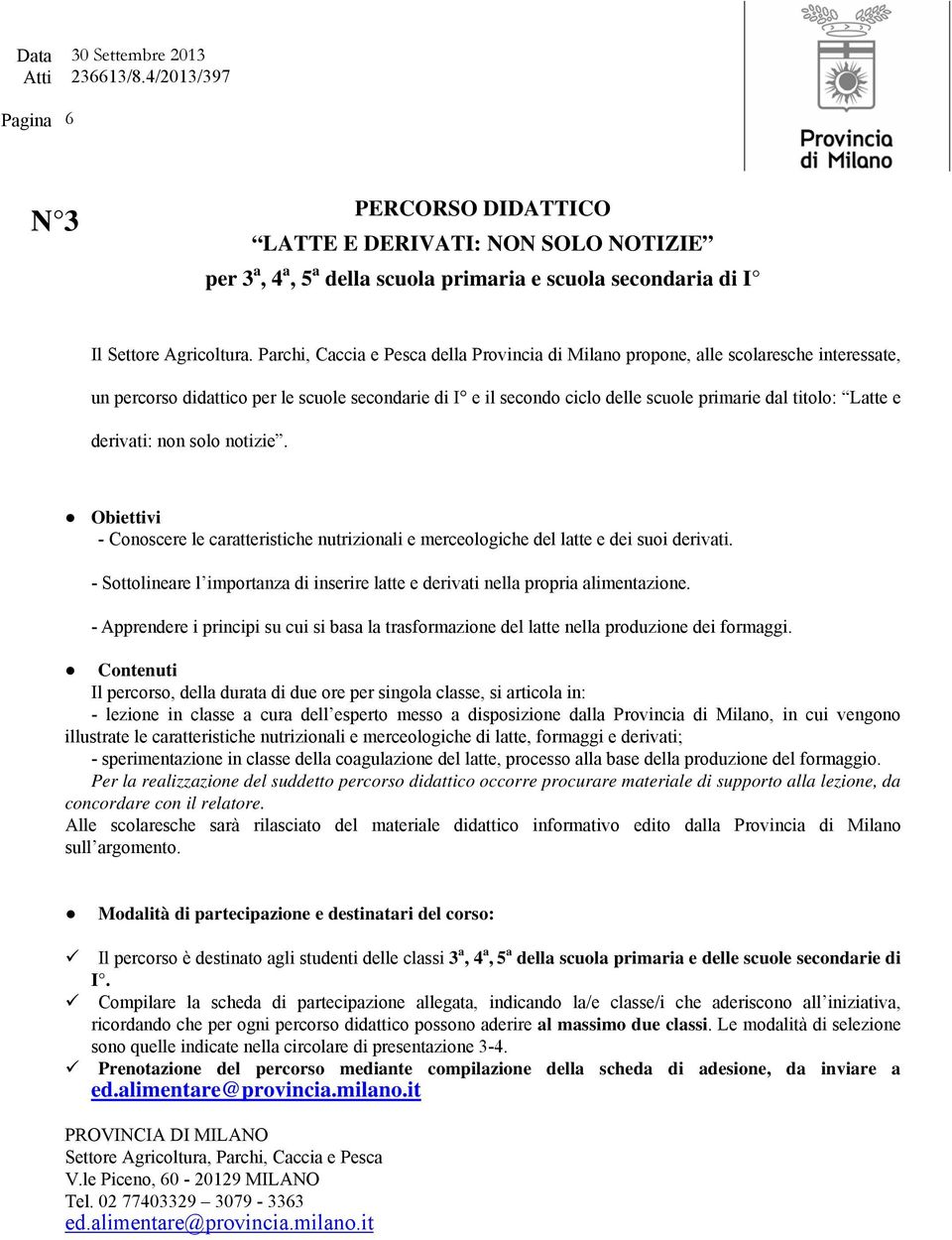 e derivati: non solo notizie. Obiettivi - Conoscere le caratteristiche nutrizionali e merceologiche del latte e dei suoi derivati.