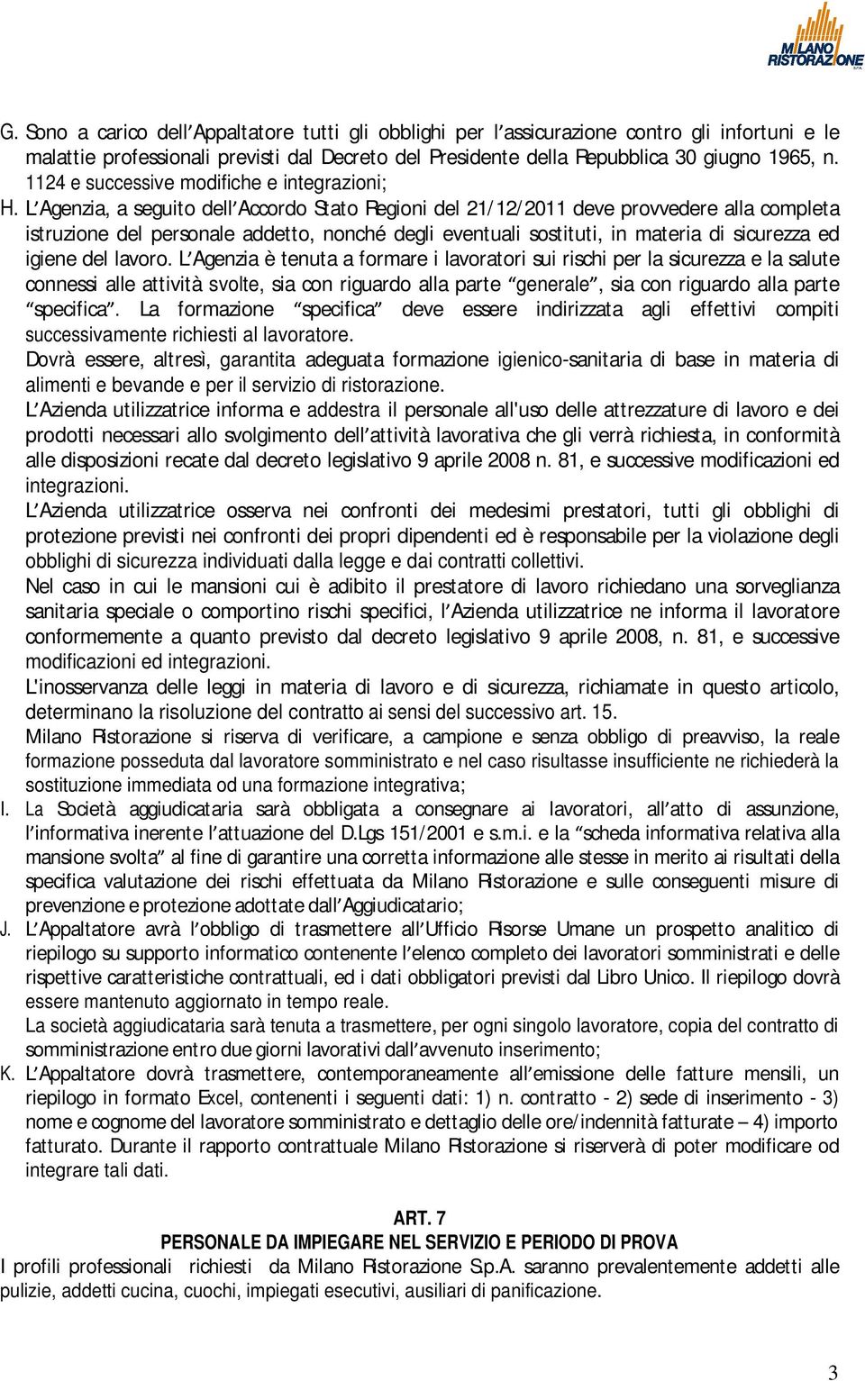 LAgenzia, a seguito dell Accordo Stato Regioni del 21/12/2011 deve provvedere alla completa istruzione del personale addetto, nonché degli eventuali sostituti, in materia di sicurezza ed igiene del