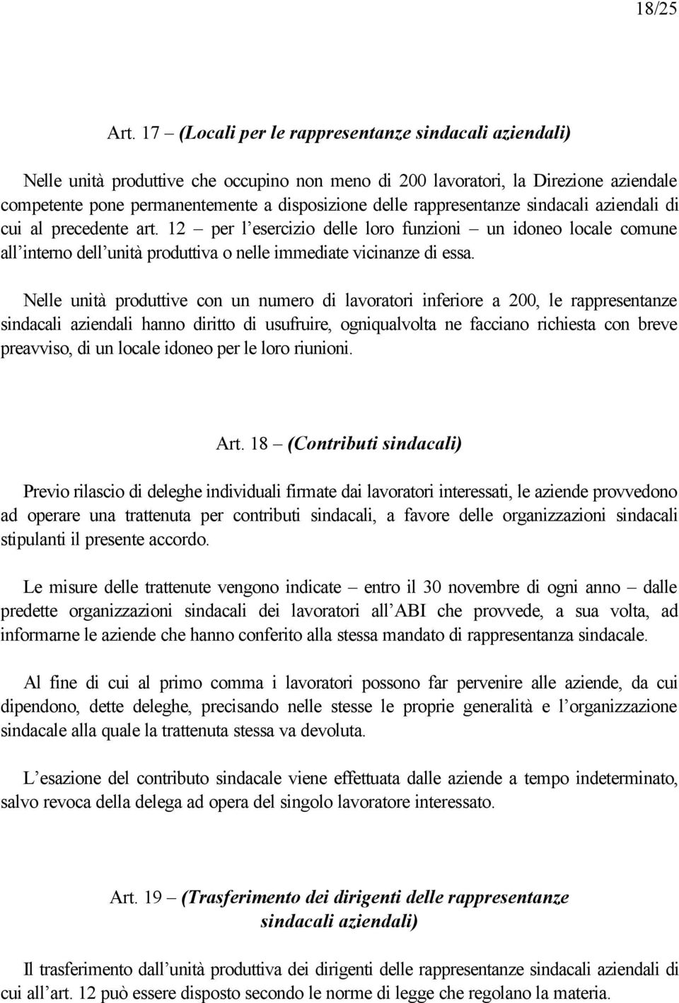 rappresentanze sindacali aziendali di cui al precedente art. 12 per l esercizio delle loro funzioni un idoneo locale comune all interno dell unità produttiva o nelle immediate vicinanze di essa.