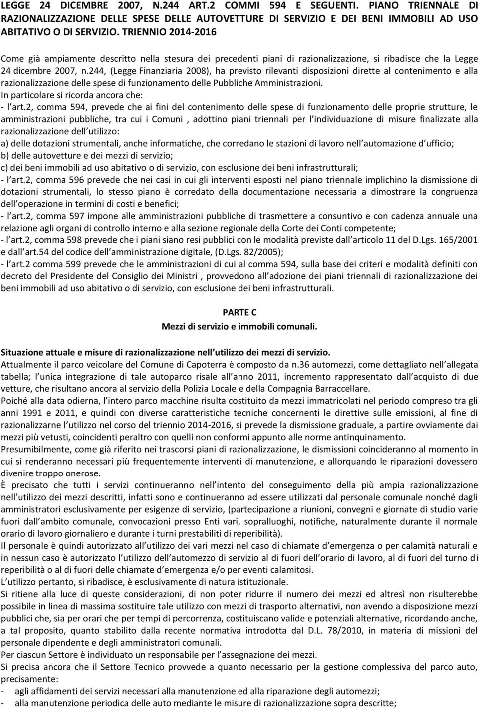 244, (Legge Finanziaria 2008), ha previsto rilevanti disposizioni dirette al contenimento e alla razionalizzazione delle spese di funzionamento delle Pubbliche Amministrazioni.