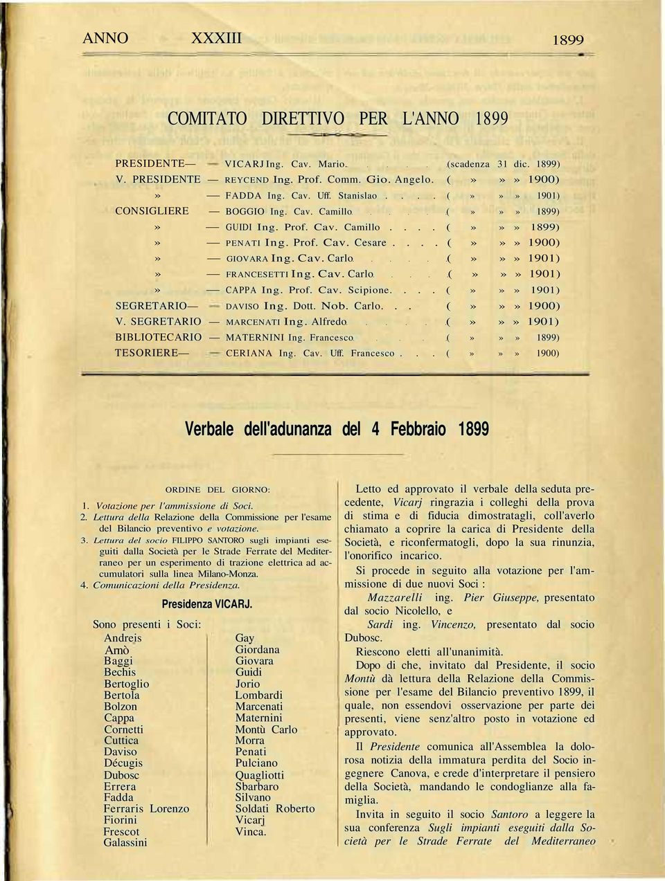 Cav. Carlo ( 1901) CAPPA Ing. Prof. Cav. Scipione.... ( 1901) SEGRETARIO DAVISO Ing. Dott. Nob. Carlo... ( 1900) V. SEGRETARIO MARCENATI Ing. Alfredo ( 1901) BIBLIOTECARIO MATERNINI Ing.