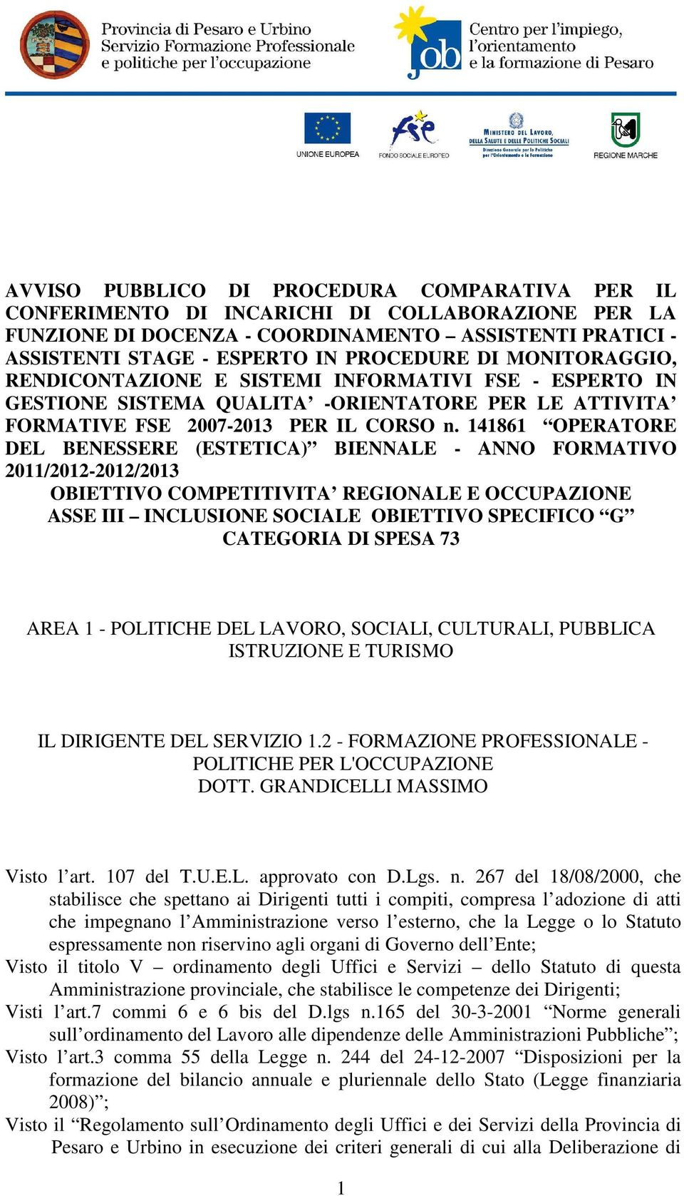 141861 OPERATORE DEL BENESSERE (ESTETICA) BIENNALE - ANNO FORMATIVO 2011/2012-2012/2013 OBIETTIVO COMPETITIVITA REGIONALE E OCCUPAZIONE ASSE III INCLUSIONE SOCIALE OBIETTIVO SPECIFICO G CATEGORIA DI