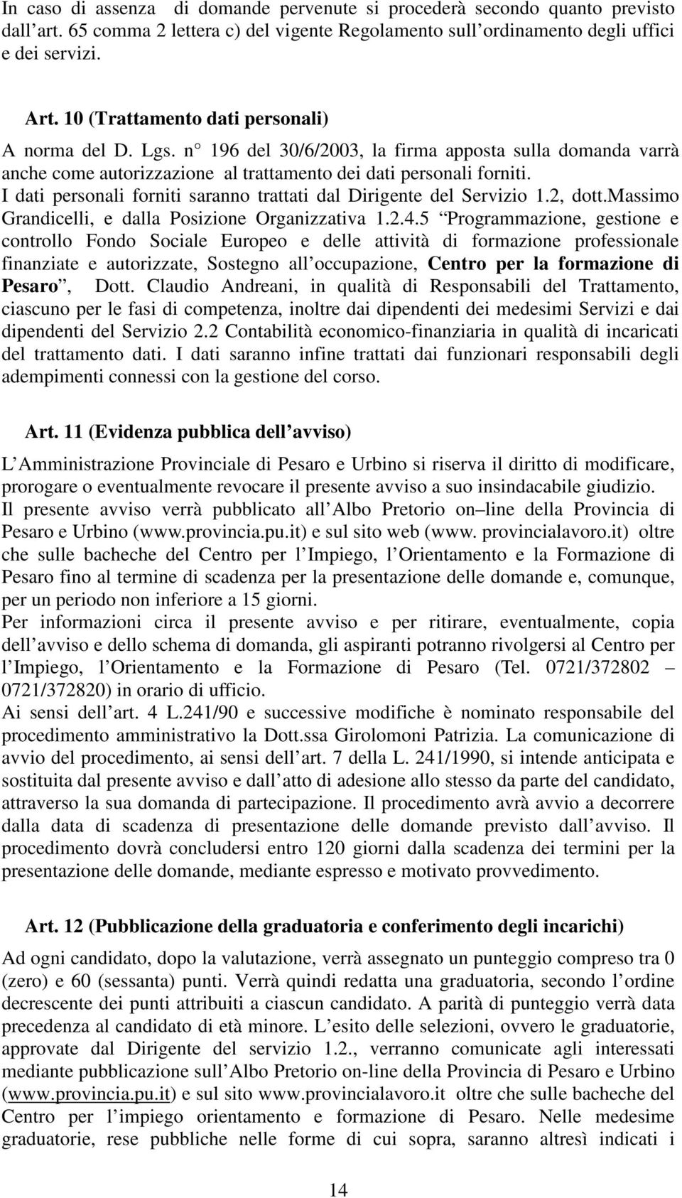 I dati personali forniti saranno trattati dal Dirigente del Servizio 1.2, dott.massimo Grandicelli, e dalla Posizione Organizzativa 1.2.4.