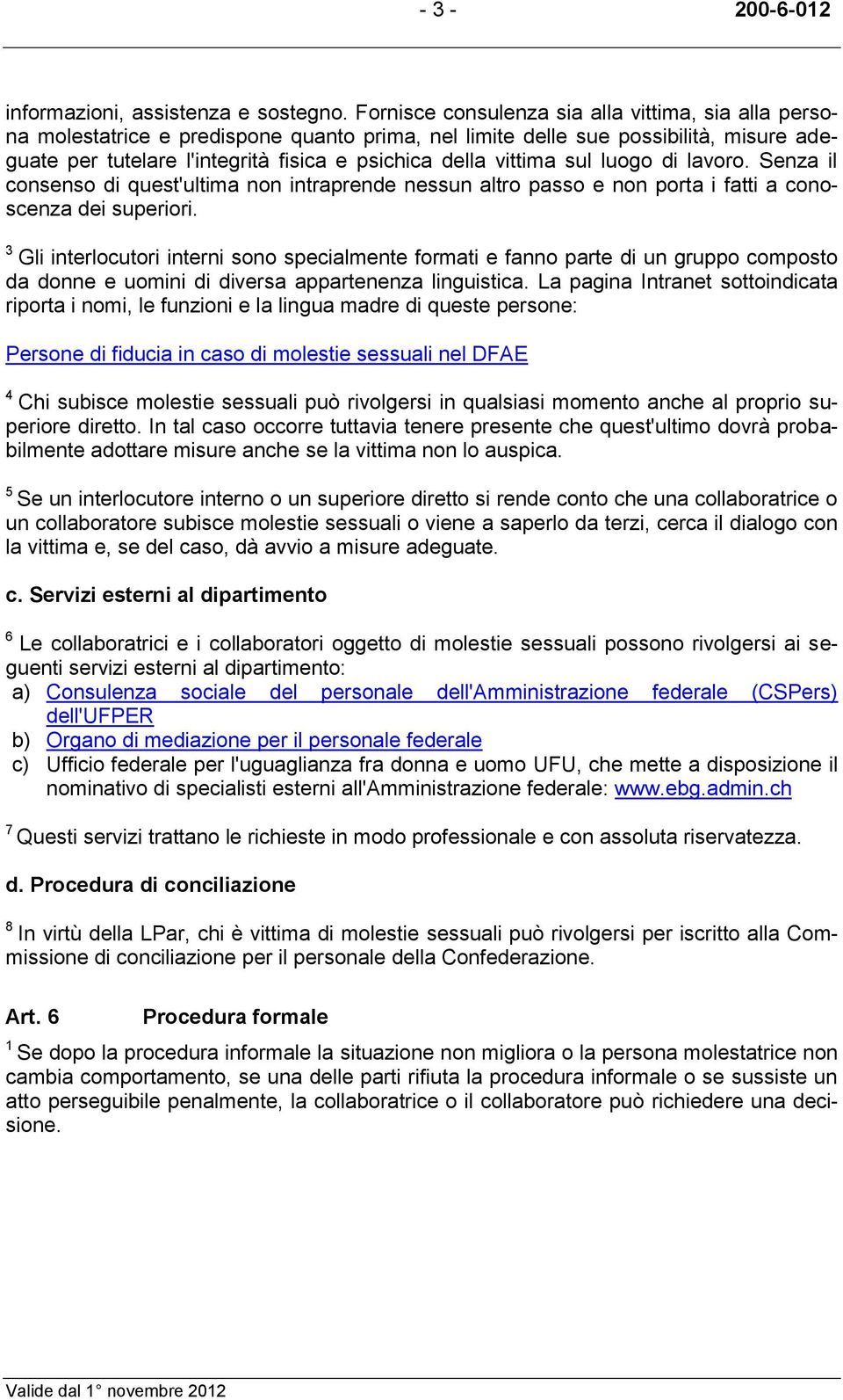 vittima sul luogo di lavoro. Senza il consenso di quest'ultima non intraprende nessun altro passo e non porta i fatti a conoscenza dei superiori.