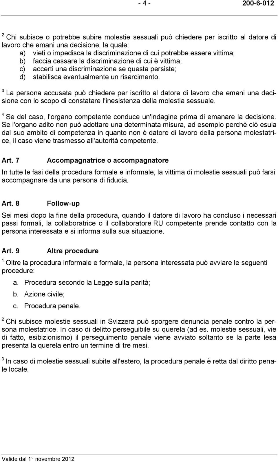 La persona accusata può chiedere per iscritto al datore di lavoro che emani una decisione con lo scopo di constatare l inesistenza della molestia sessuale.