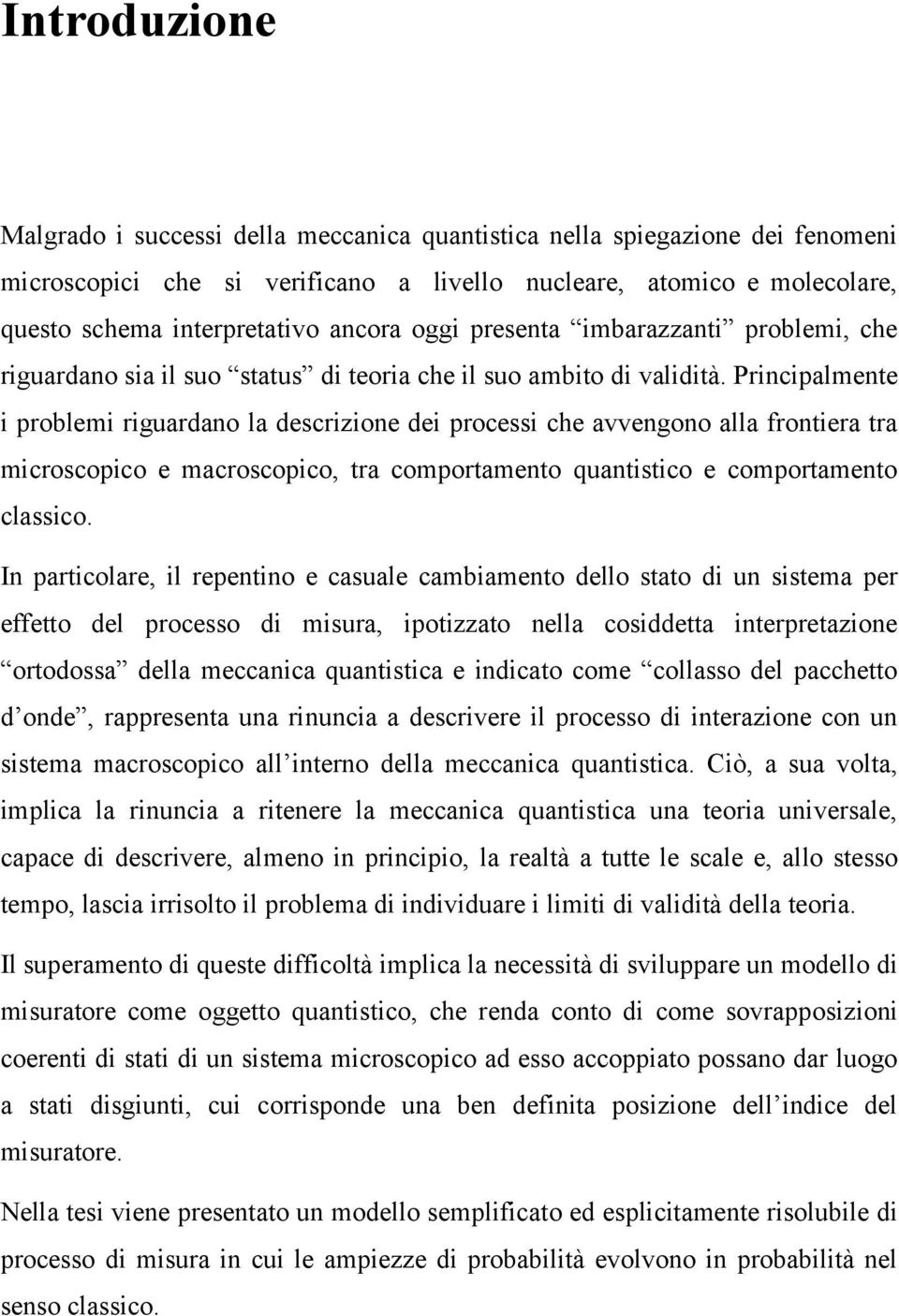 Picipalmete i poblemi iguadao la descizioe dei pocessi che avvegoo alla fotiea ta micoscopico e macoscopico, ta compotameto quatistico e compotameto classico.