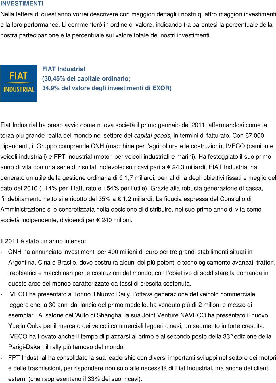 FIAT Industrial (30,45% del capitale ordinario; 34,9% del valore degli investimenti di EXOR) Fiat Industrial ha preso avvio come nuova società il primo gennaio del 2011, affermandosi come la terza