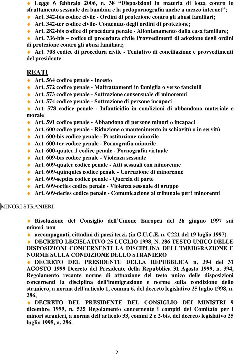 282-bis codice di procedura penale - Allontanamento dalla casa familiare; Art. 736-bis codice di procedura civile Provvedimenti di adozione degli ordini di protezione contro gli abusi familiari; Art.