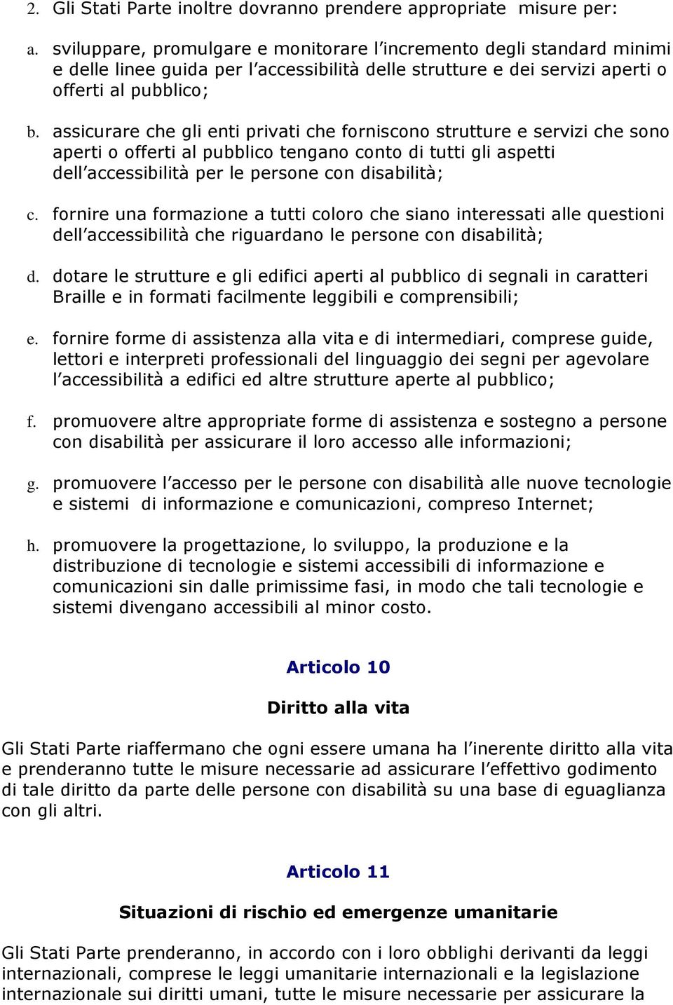 assicurare che gli enti privati che forniscono strutture e servizi che sono aperti o offerti al pubblico tengano conto di tutti gli aspetti dell accessibilità per le persone con disabilità; c.