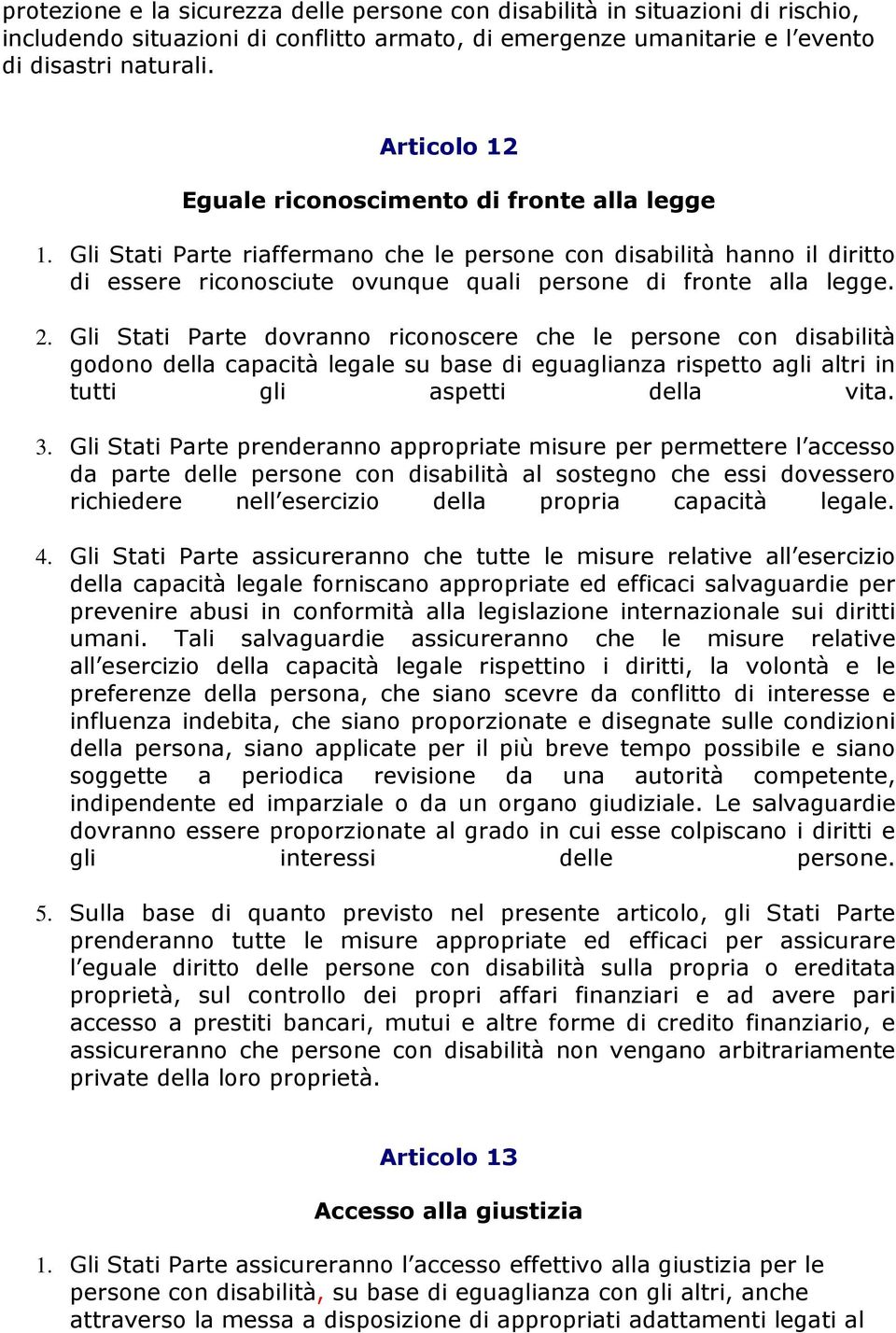 2. Gli Stati Parte dovranno riconoscere che le persone con disabilità godono della capacità legale su base di eguaglianza rispetto agli altri in tutti gli aspetti della vita. 3.