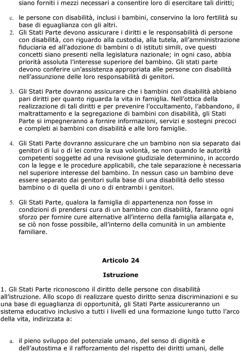 istituti simili, ove questi concetti siano presenti nella legislatura nazionale; in ogni caso, abbia priorità assoluta l interesse superiore del bambino.