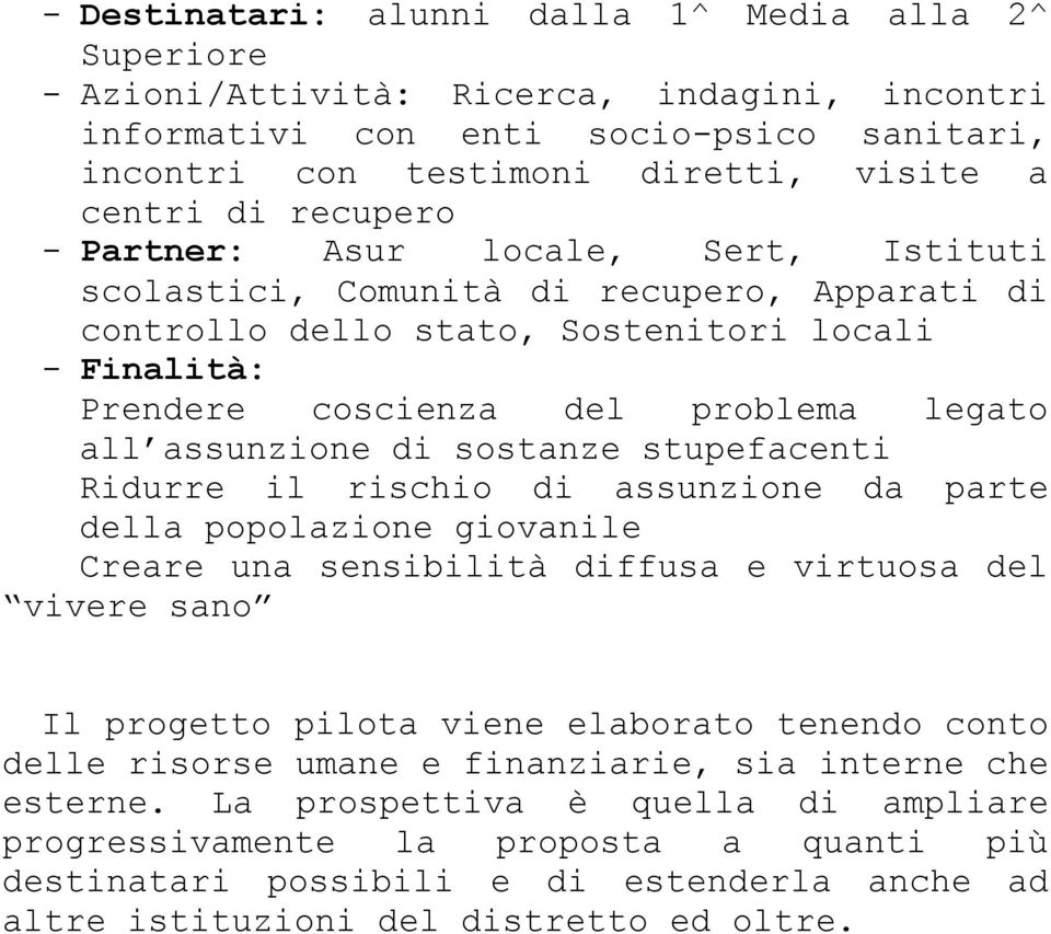 assunzione di sostanze stupefacenti Ridurre il rischio di assunzione da parte della popolazione giovanile Creare una sensibilità diffusa e virtuosa del vivere sano Il progetto pilota viene elaborato