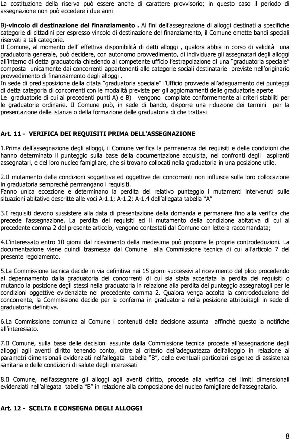 Il Comune, al momento dell effettiva disponibilità di detti alloggi, qualora abbia in corso di validità una graduatoria generale, può decidere, con autonomo provvedimento, di individuare gli