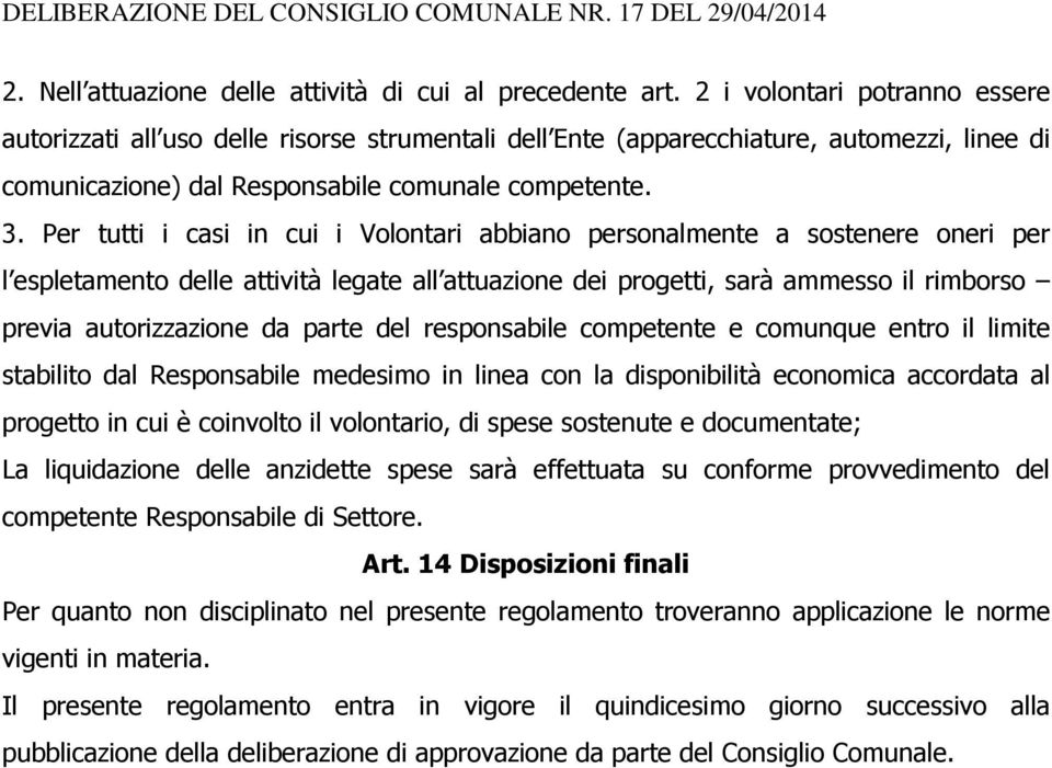 Per tutti i casi in cui i Volontari abbiano personalmente a sostenere oneri per l espletamento delle attività legate all attuazione dei progetti, sarà ammesso il rimborso previa autorizzazione da