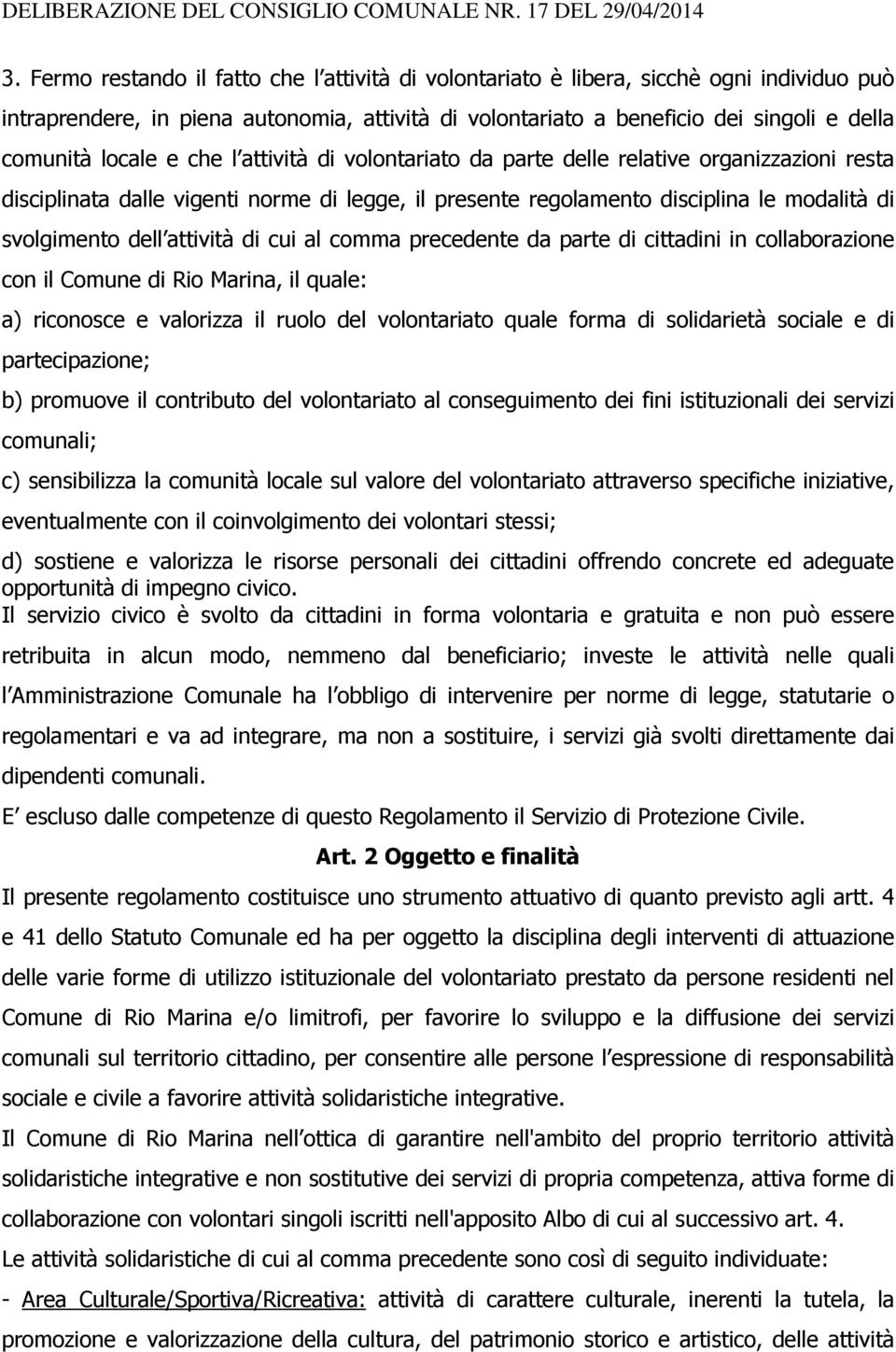 attività di cui al comma precedente da parte di cittadini in collaborazione con il Comune di Rio Marina, il quale: a) riconosce e valorizza il ruolo del volontariato quale forma di solidarietà