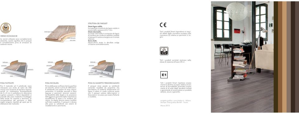 Lo strato intermedio è composto da legno di conifera per conferire stabilità e solidità al parquet in azione sinergica con lo strato inferiore. Terzo strato.