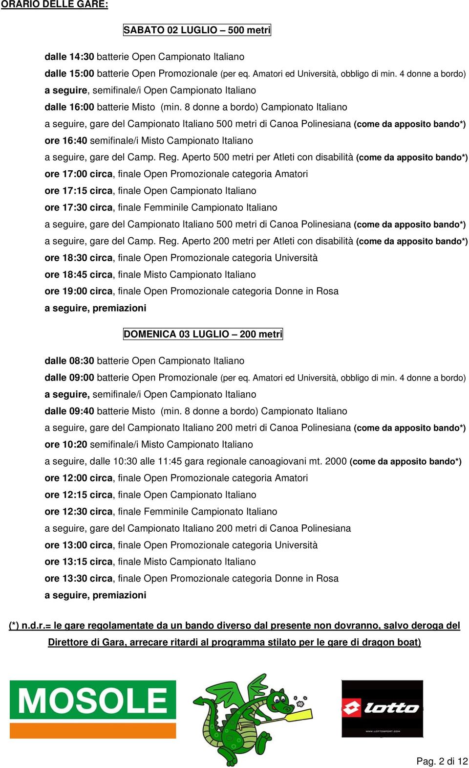 8 donne a bordo) Campionato Italiano a seguire, gare del Campionato Italiano 500 metri di Canoa Polinesiana (come da apposito bando*) ore 16:40 semifinale/i Misto Campionato Italiano a seguire, gare