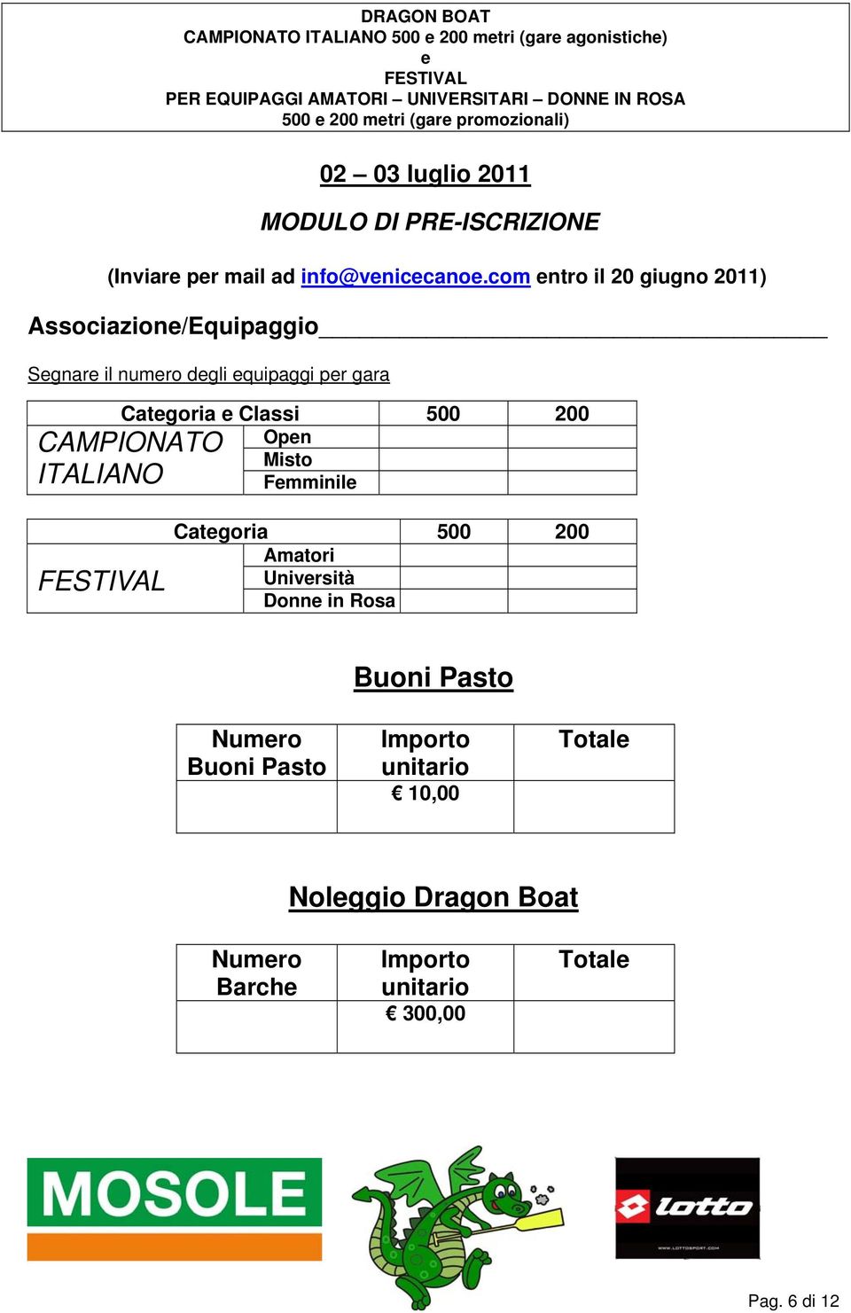 com entro il 20 giugno 2011) Associazione/Equipaggio Segnare il numero degli equipaggi per gara Categoria e Classi 500 200 Open Misto Femminile