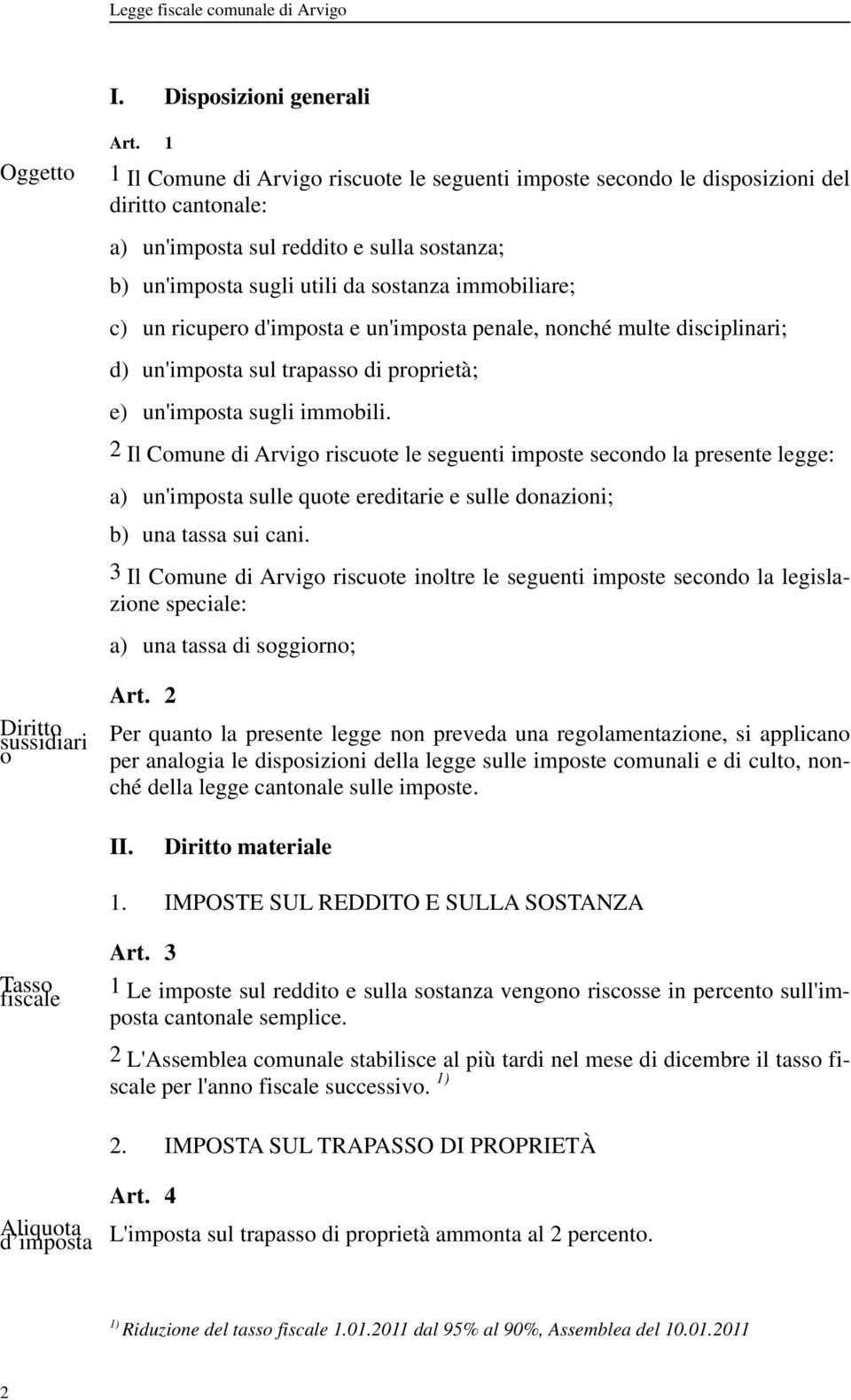 un ricupero d'imposta e un'imposta penale, nonché multe disciplinari; d) un'imposta sul trapasso di proprietà; e) un'imposta sugli immobili.