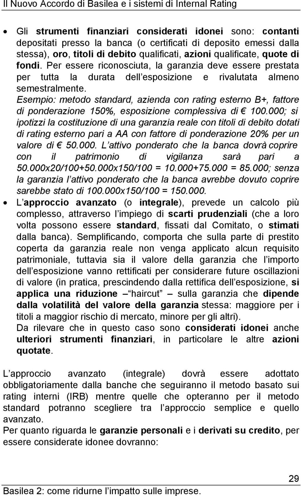 Esempio: metodo standard, azienda con rating esterno B+, fattore di ponderazione 150%, esposizione complessiva di 100.