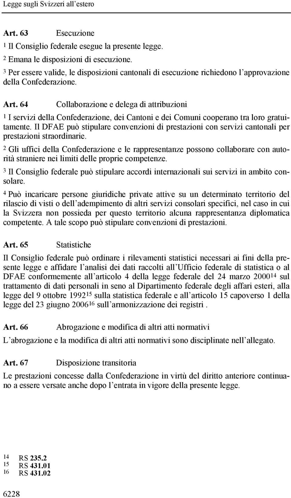 64 Collaborazione e delega di attribuzioni 1 I servizi della Confederazione, dei Cantoni e dei Comuni cooperano tra loro gratuitamente.