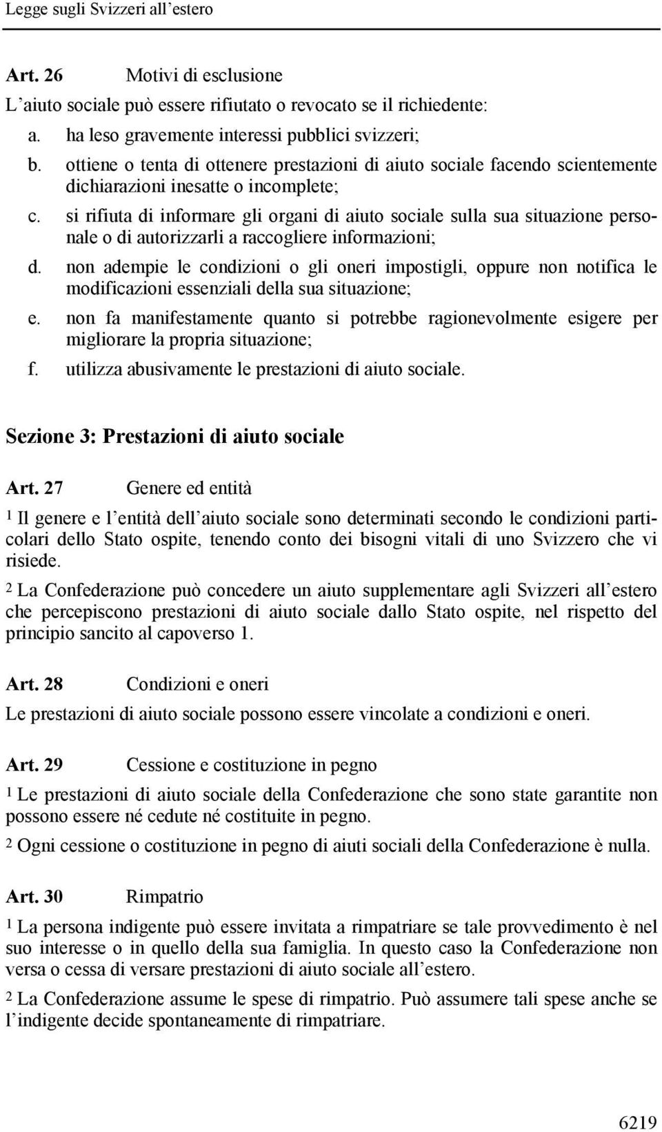 si rifiuta di informare gli organi di aiuto sociale sulla sua situazione personale o di autorizzarli a raccogliere informazioni; d.