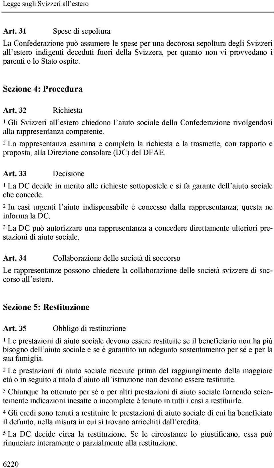 2 La rappresentanza esamina e completa la richiesta e la trasmette, con rapporto e proposta, alla Direzione consolare (DC) del DFAE. Art.