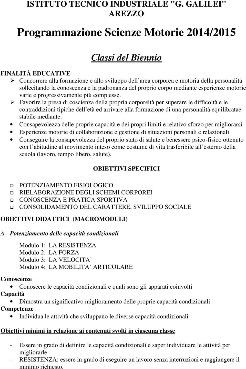 la conoscenza e la padronanza del proprio corpo mediante esperienze motorie varie e progressivamente più complesse.