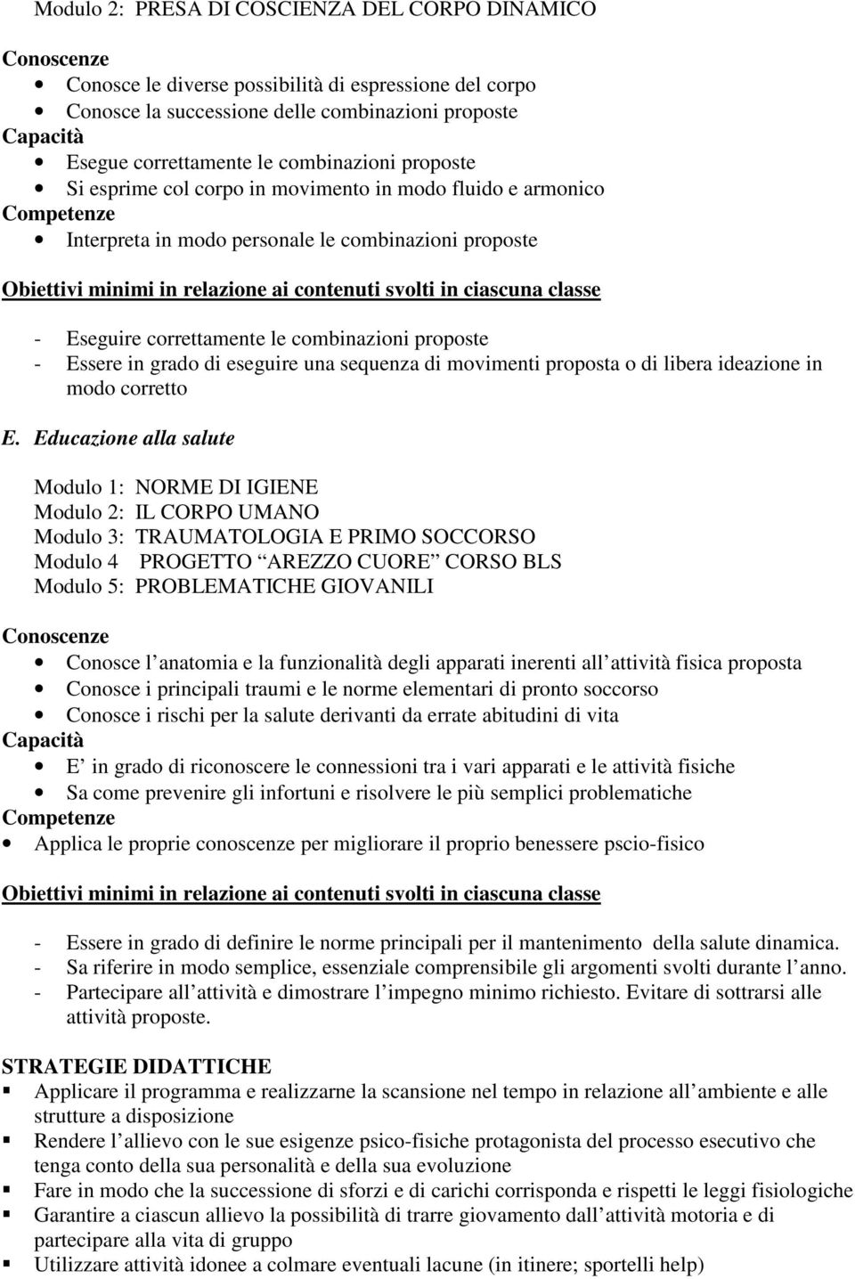 eseguire una sequenza di movimenti proposta o di libera ideazione in modo corretto E.