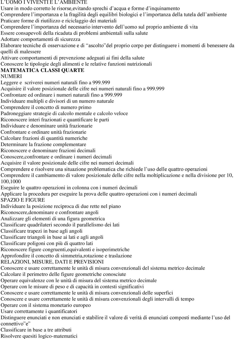 ricaduta di problemi ambientali sulla salute Adottare comportamenti di sicurezza Elaborare tecniche di osservazione e di ascolto del proprio corpo per distinguere i momenti di benessere da quelli di