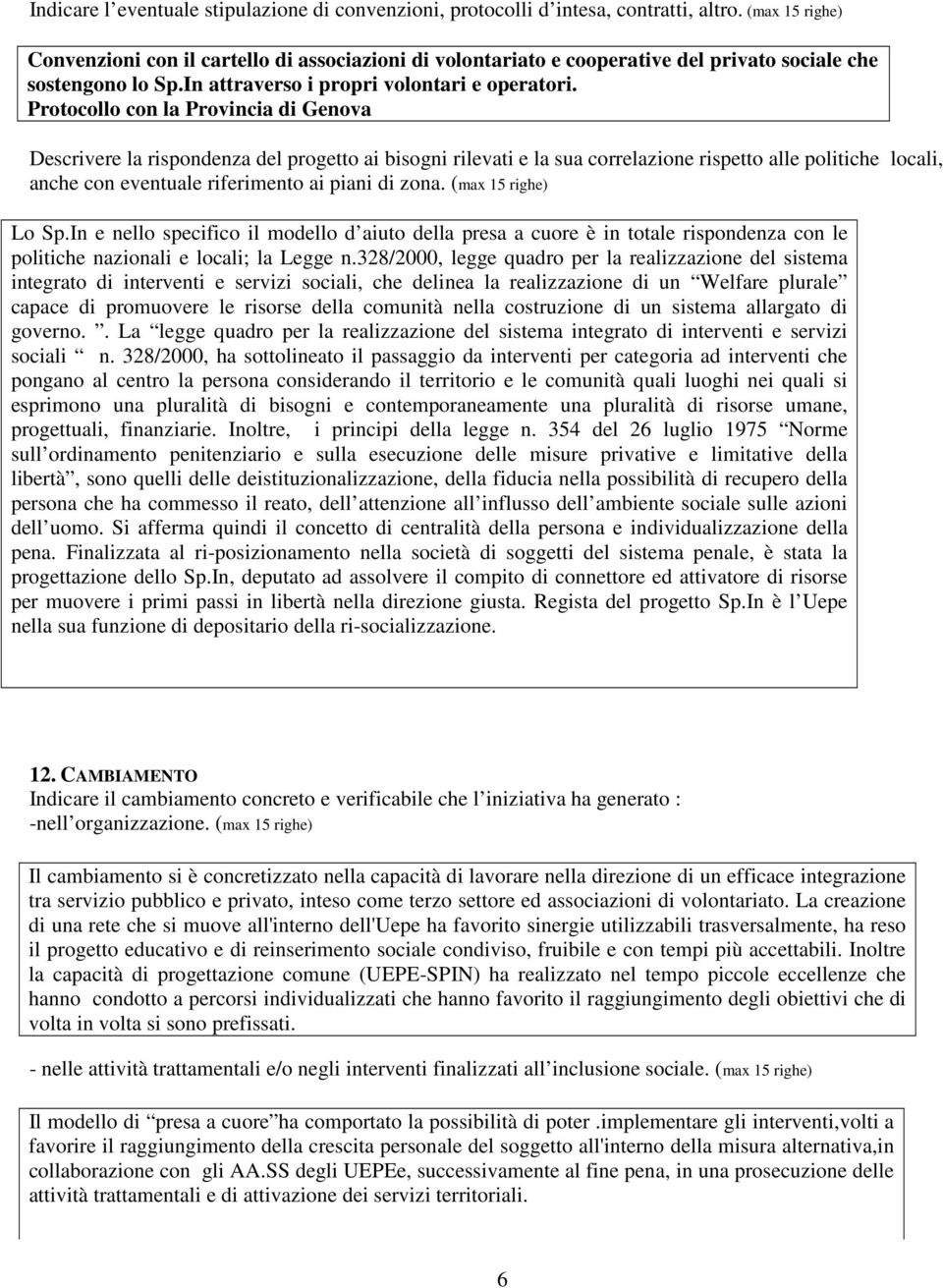 Protocollo con la Provincia di Genova Descrivere la rispondenza del progetto ai bisogni rilevati e la sua correlazione rispetto alle politiche locali, anche con eventuale riferimento ai piani di zona.