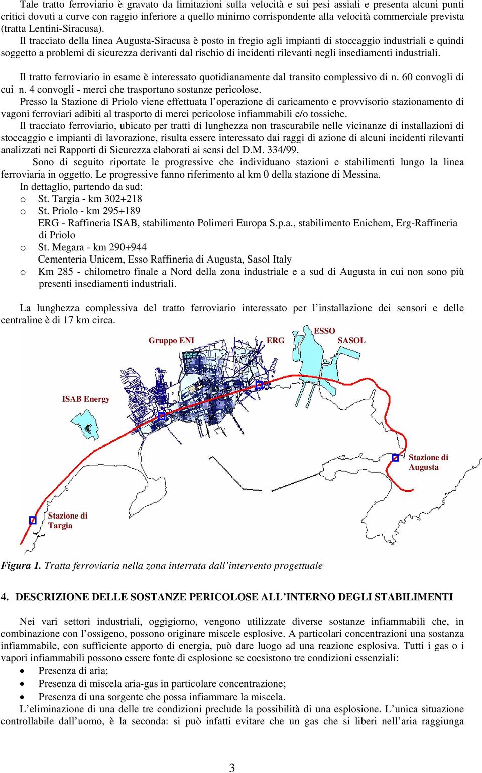 Il tracciato della linea Augusta-Siracusa è posto in fregio agli impianti di stoccaggio industriali e quindi soggetto a problemi di sicurezza derivanti dal rischio di incidenti rilevanti negli