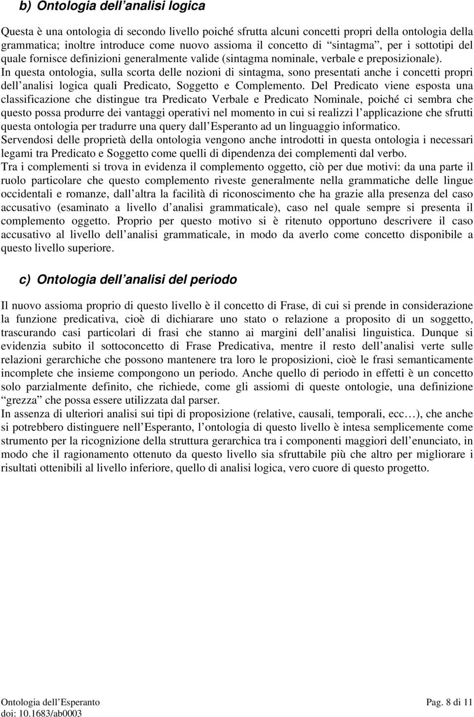 In questa ontologia, sulla scorta delle nozioni di sintagma, sono presentati anche i concetti propri dell analisi logica quali Predicato, Soggetto e Complemento.