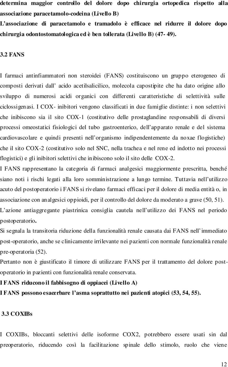 2 FANS I farmaci antinfiammatori non steroidei (FANS) costituiscono un gruppo eterogeneo di composti derivati dall acido acetilsalicilico, molecola capostipite che ha dato origine allo sviluppo di