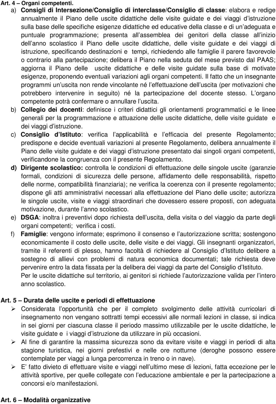 specifiche esigenze didattiche ed educative della classe e di un adeguata e puntuale programmazione; presenta all assemblea dei genitori della classe all inizio dell anno scolastico il Piano delle