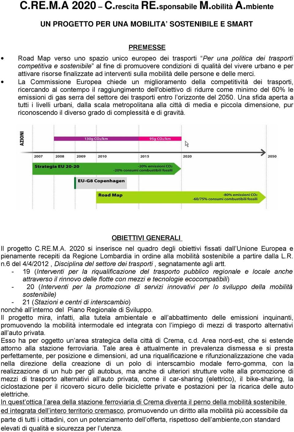 condizioni di qualità del vivere urbano e per attivare risorse finalizzate ad interventi sulla mobilità delle persone e delle merci.