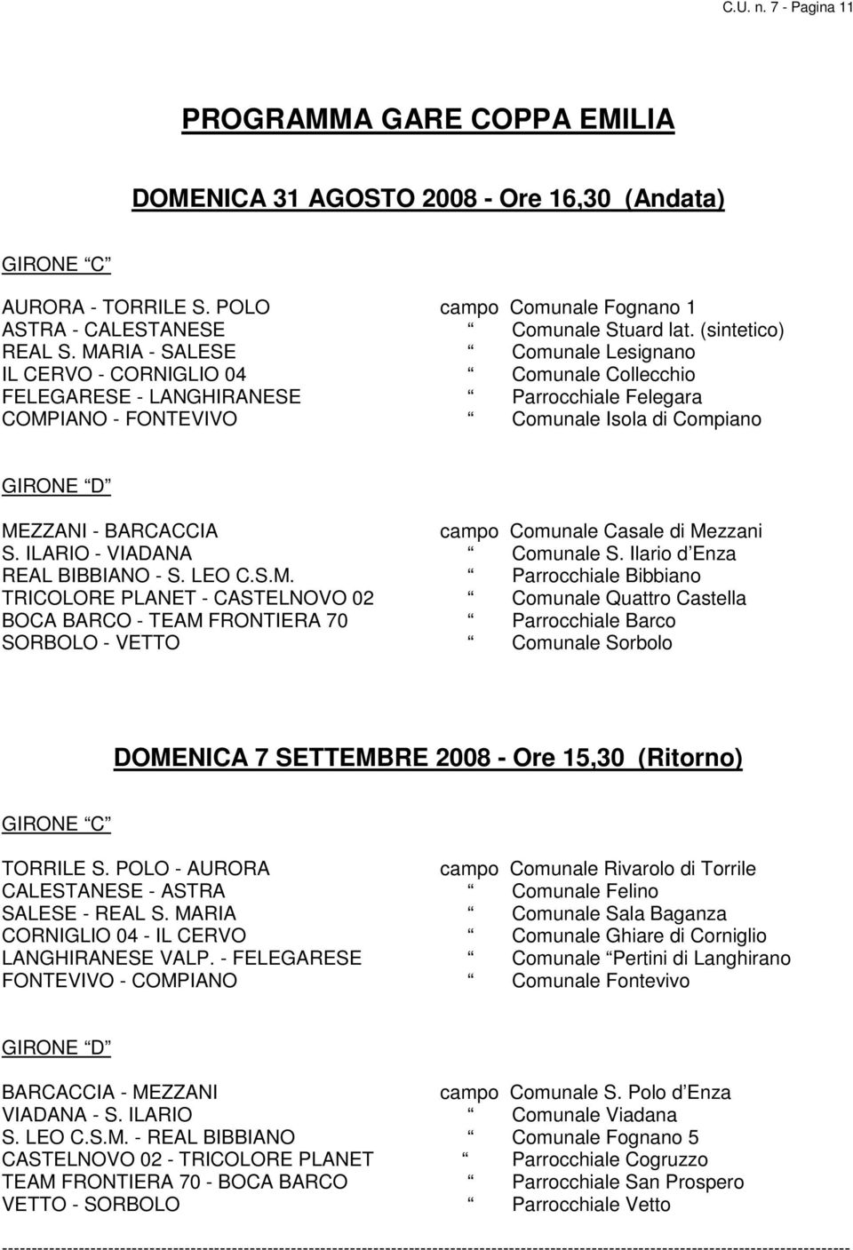 MARIA - SALESE Comunale Lesignano IL CERVO - CORNIGLIO 04 Comunale Collecchio FELEGARESE - LANGHIRANESE Parrocchiale Felegara COMPIANO - FONTEVIVO Comunale Isola di Compiano GIRONE D MEZZANI -