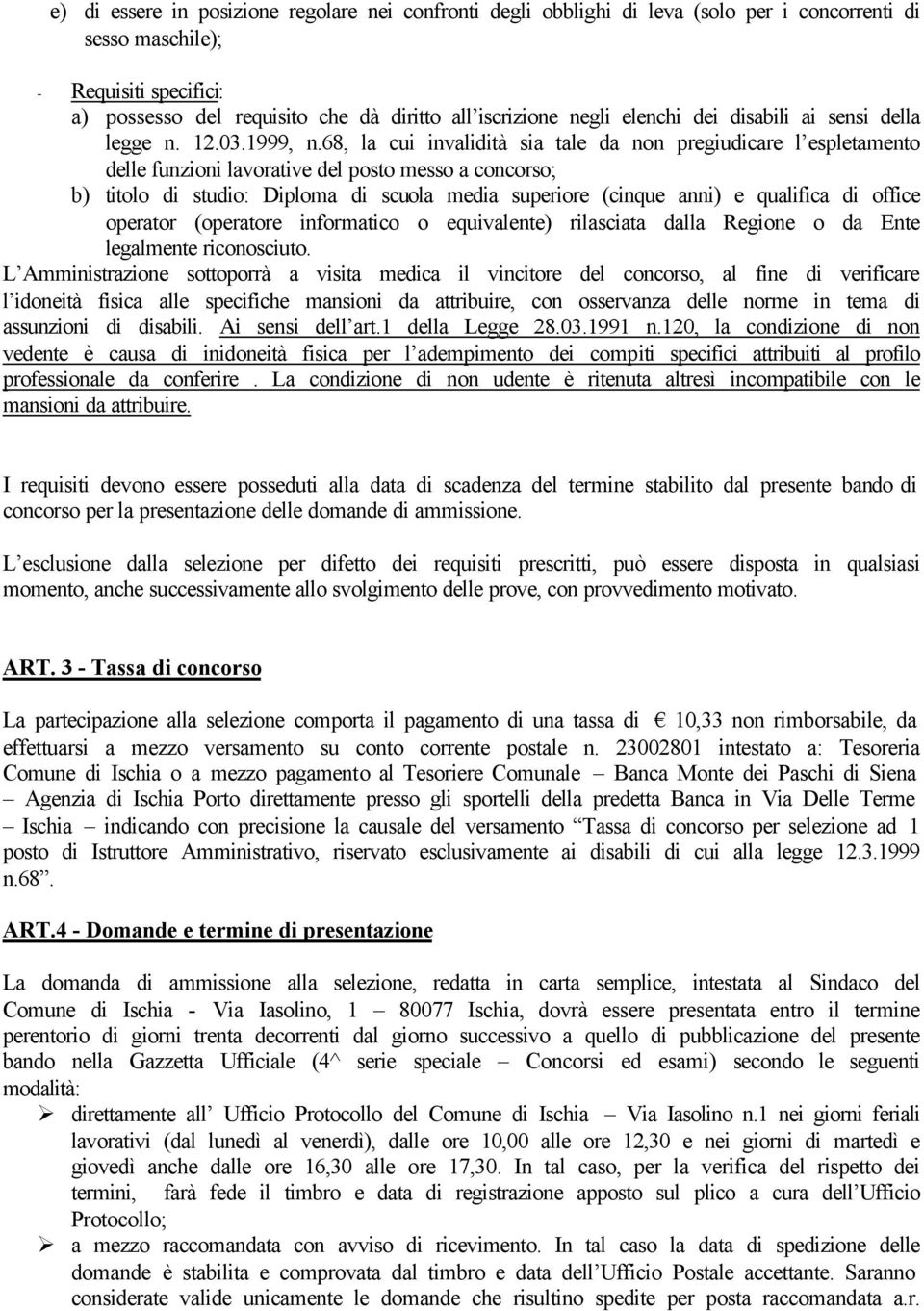 68, la cui invalidità sia tale da non pregiudicare l espletamento delle funzioni lavorative del posto messo a concorso; b) titolo di studio: Diploma di scuola media superiore (cinque anni) e