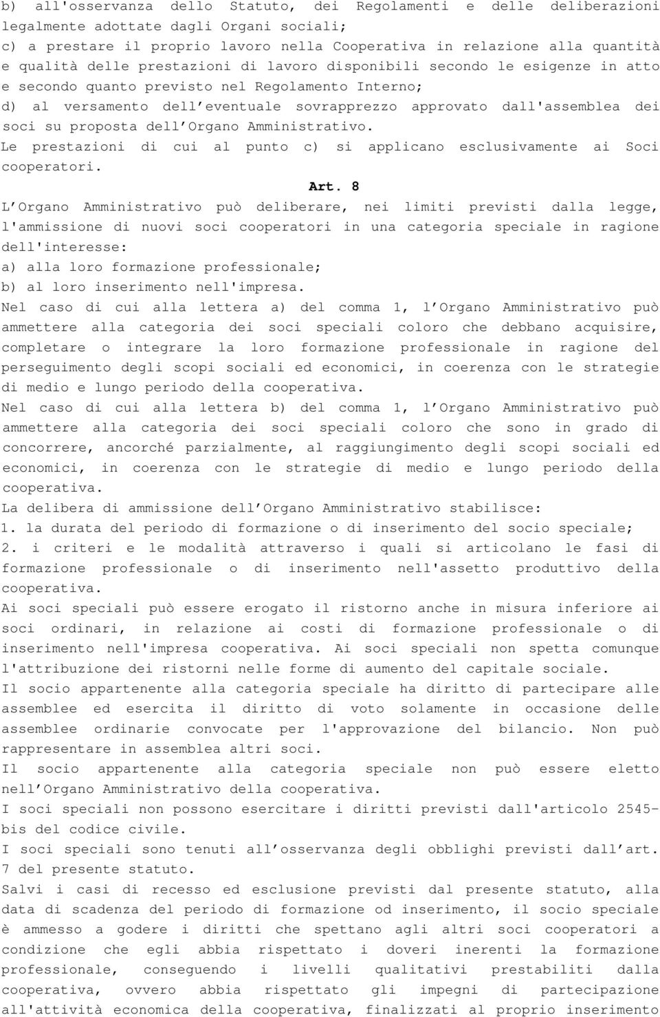 su proposta dell Organo Amministrativo. Le prestazioni di cui al punto c) si applicano esclusivamente ai Soci cooperatori. Art.