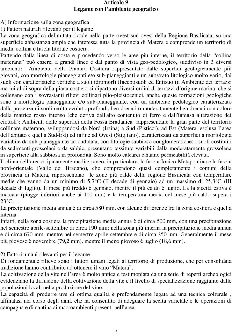 Partendo dalla linea di costa e procedendo verso le aree più interne, il territorio della collina materana può essere, a grandi linee e dal punto di vista geo-pedologico, suddiviso in 3 diversi