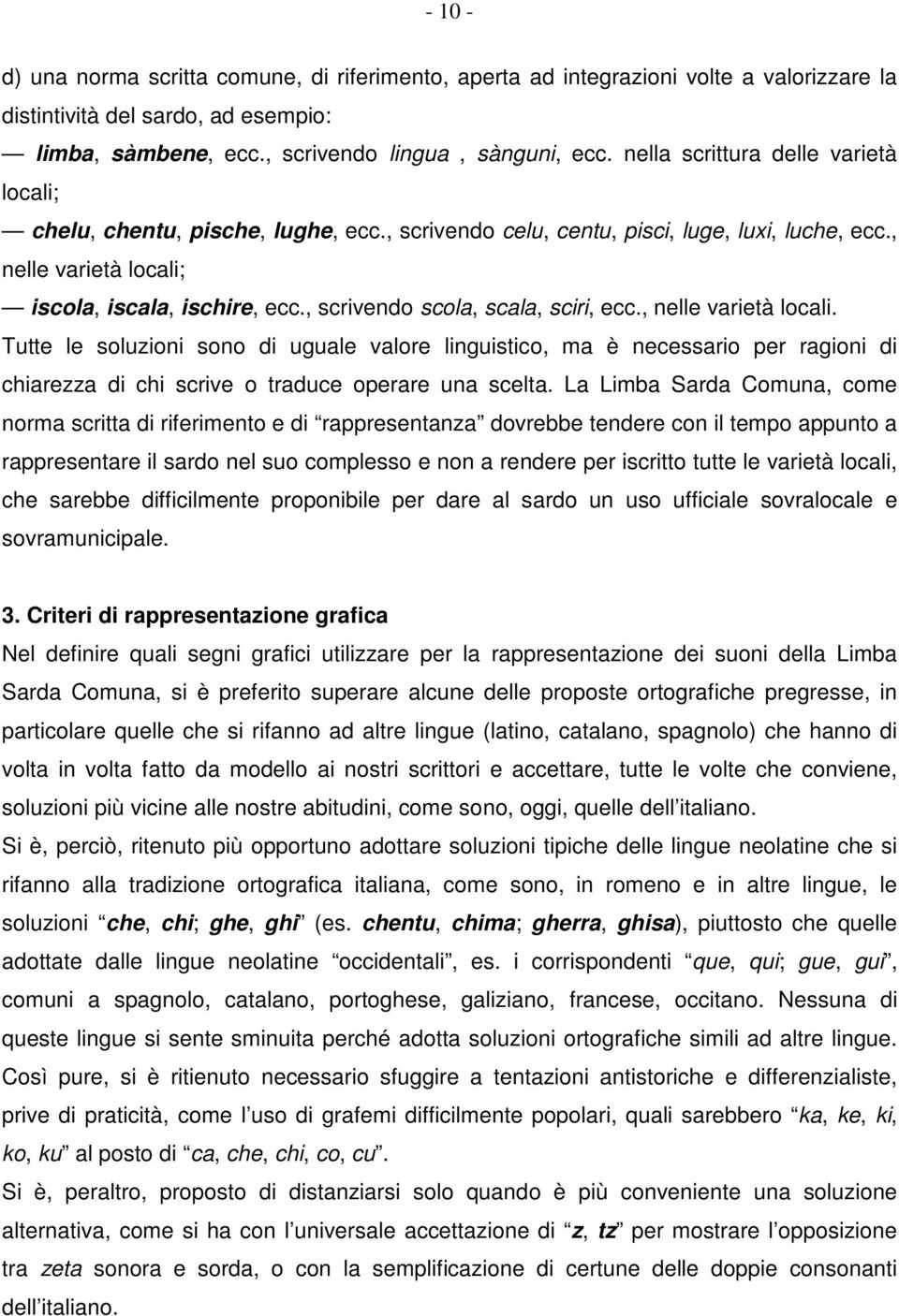 , scrivendo scola, scala, sciri, ecc., nelle varietà locali. Tutte le soluzioni sono di uguale valore linguistico, ma è necessario per ragioni di chiarezza di chi scrive o traduce operare una scelta.