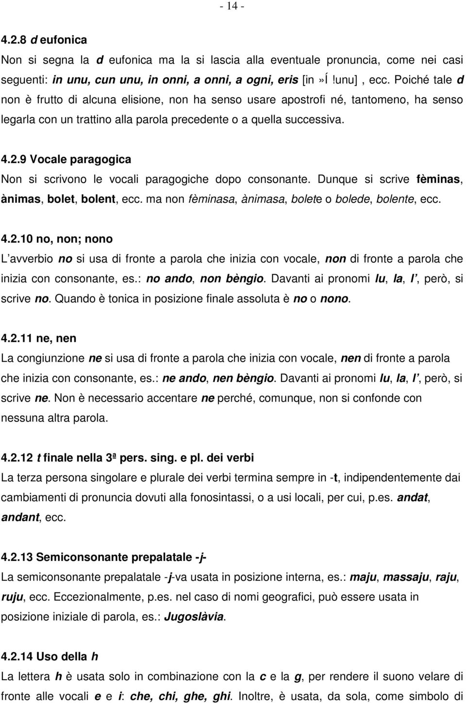 9 Vocale paragogica Non si scrivono le vocali paragogiche dopo consonante. Dunque si scrive fèminas, ànimas, bolet, bolent, ecc. ma non fèminasa, ànimasa, bolete o bolede, bolente, ecc. 4.2.