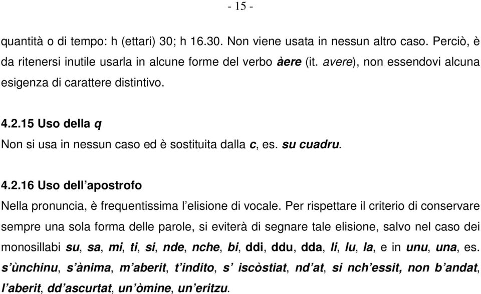 Per rispettare il criterio di conservare sempre una sola forma delle parole, si eviterà di segnare tale elisione, salvo nel caso dei monosillabi su, sa, mi, ti, si, nde, nche, bi, ddi,