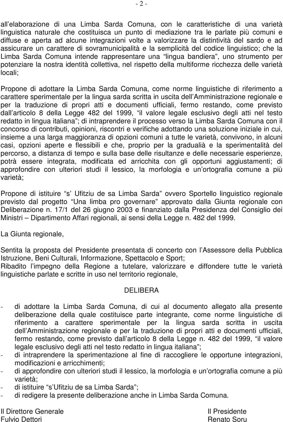 rappresentare una lingua bandiera, uno strumento per potenziare la nostra identità collettiva, nel rispetto della multiforme ricchezza delle varietà locali; Propone di adottare la Limba Sarda Comuna,