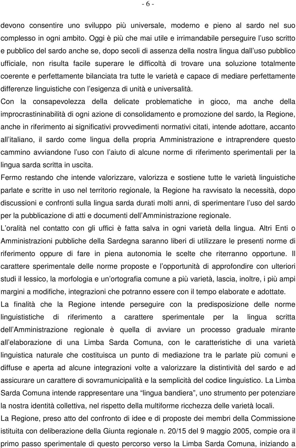 difficoltà di trovare una soluzione totalmente coerente e perfettamente bilanciata tra tutte le varietà e capace di mediare perfettamente differenze linguistiche con l esigenza di unità e