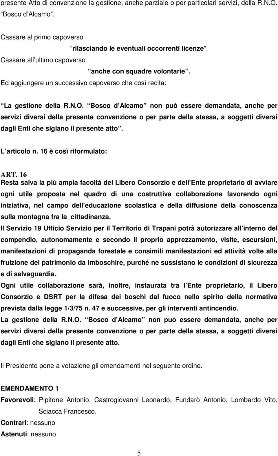 Bosco d Alcamo non può essere demandata, anche per servizi diversi della presente convenzione o per parte della stessa, a soggetti diversi dagli Enti che siglano il presente atto. L articolo n.