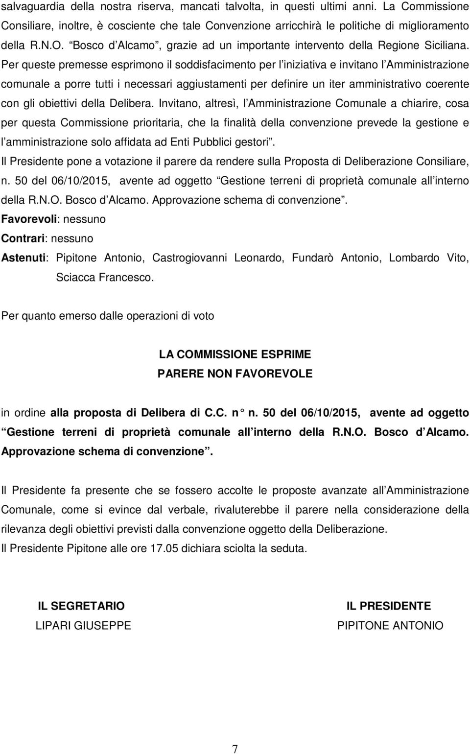 Per queste premesse esprimono il soddisfacimento per l iniziativa e invitano l Amministrazione comunale a porre tutti i necessari aggiustamenti per definire un iter amministrativo coerente con gli