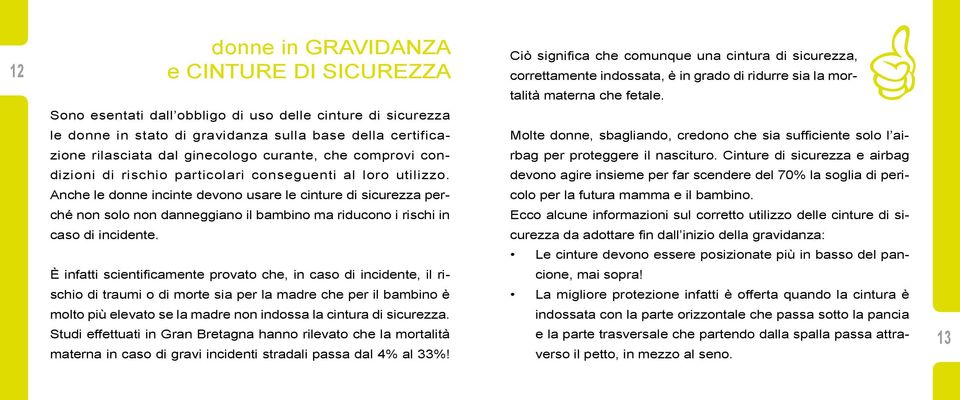 Anche le donne incinte devono usare le cinture di sicurezza perché non solo non danneggiano il bambino ma riducono i rischi in caso di incidente.