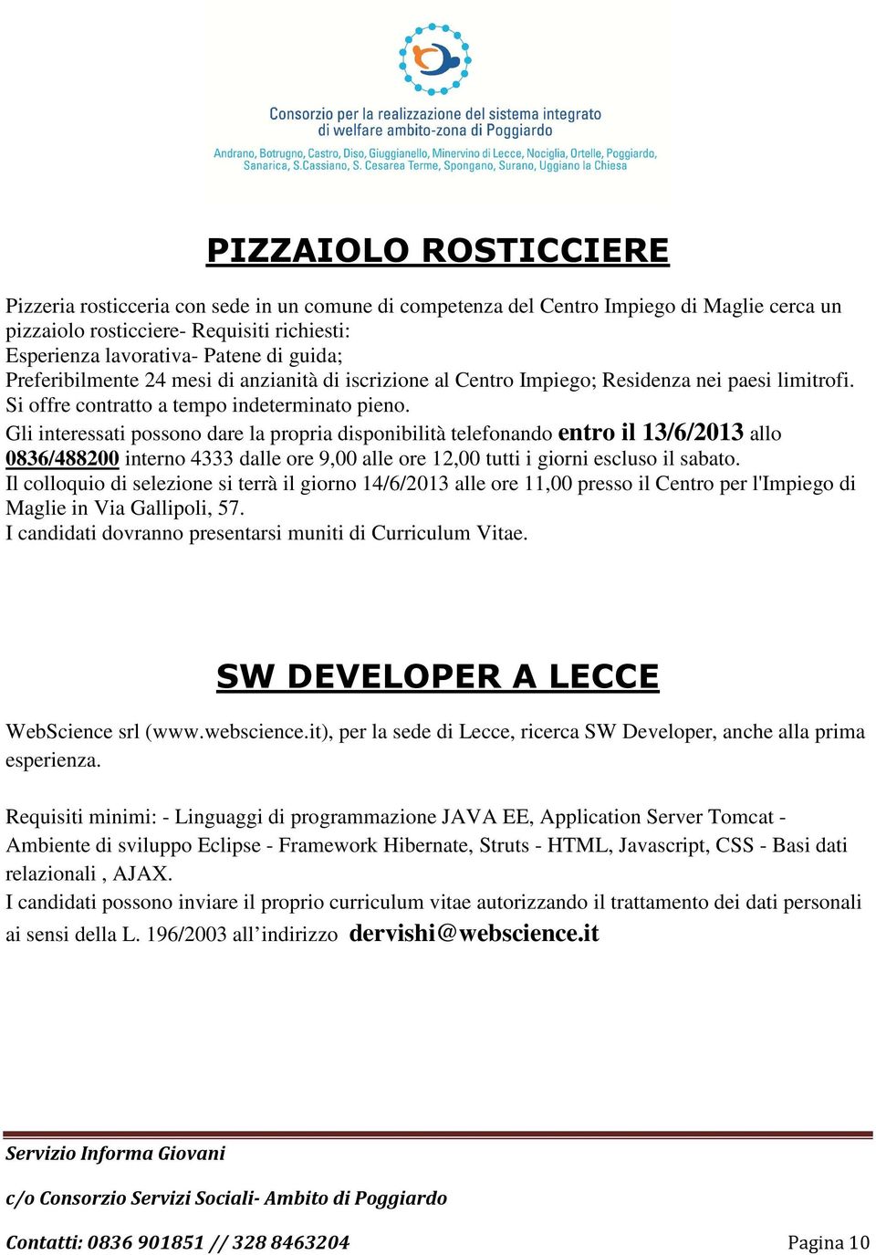 Gli interessati possono dare la propria disponibilità telefonando entro il 13/6/2013 allo 0836/488200 interno 4333 dalle ore 9,00 alle ore 12,00 tutti i giorni escluso il sabato.