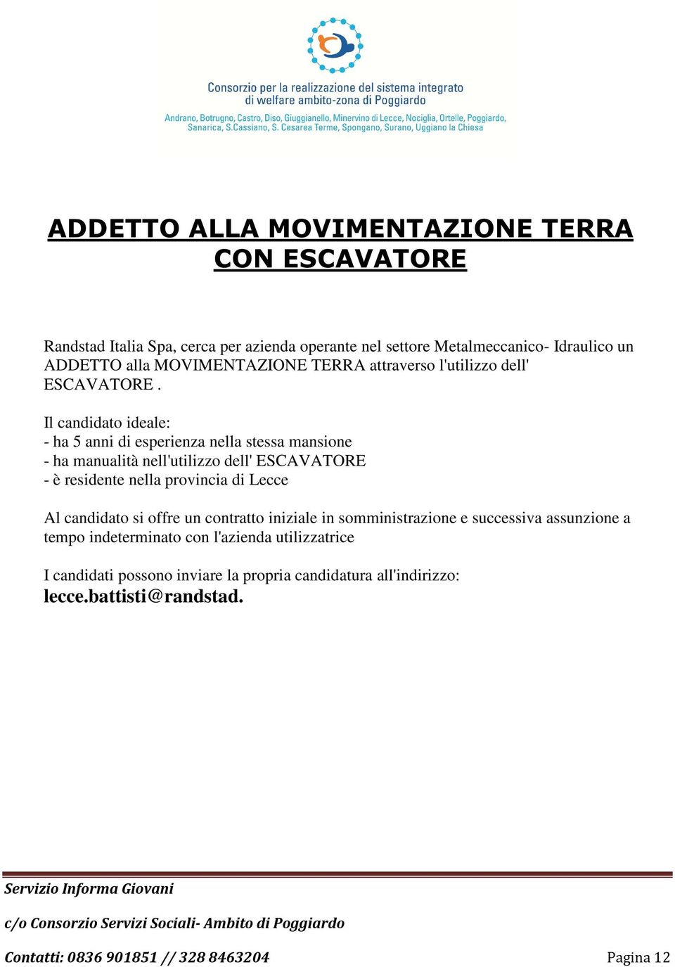 Il candidato ideale: - ha 5 anni di esperienza nella stessa mansione - ha manualità nell'utilizzo dell' ESCAVATORE - è residente nella provincia di Lecce Al